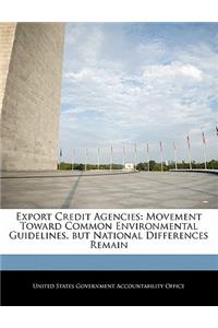 Export Credit Agencies: Movement Toward Common Environmental Guidelines, But National Differences Remain