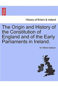 Origin and History of the Constitution of England and of the Early Parliaments in Ireland.