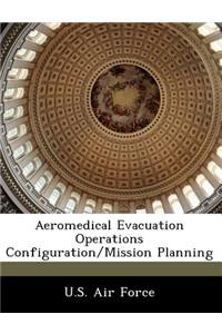 Aeromedical Evacuation Operations Configuration/Mission Planning