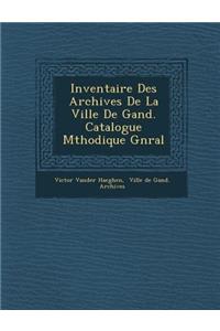 Inventaire Des Archives de La Ville de Gand. Catalogue M Thodique G N Ral