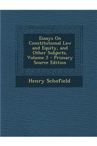 Essays on Constitutional Law and Equity, and Other Subjects, Volume 2 - Primary Source Edition