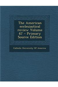 American Ecclesiastical Review Volume 67