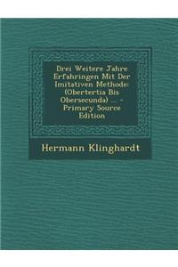 Drei Weitere Jahre Erfahringen Mit Der Imitativen Methode: (Obertertia Bis Obersecunda) ...