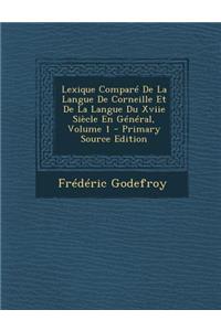 Lexique Compare de La Langue de Corneille Et de La Langue Du Xviie Siecle En General, Volume 1