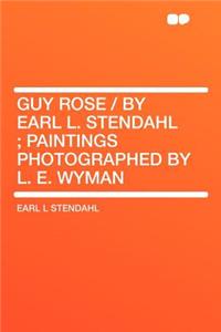 Guy Rose / By Earl L. Stendahl; Paintings Photographed by L. E. Wyman