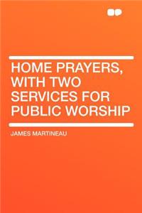Home Prayers, with Two Services for Public Worship