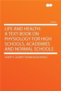 Life and Health; A Text-Book on Physiology for High Schools, Academies and Normal Schools