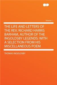 The Life and Letters of the REV. Richard Harris Barham, Author of the Ingoldsby Legends