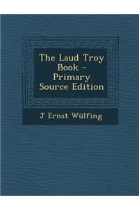 The Laud Troy Book - Primary Source Edition