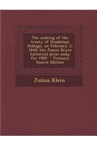 The Making of the Treaty of Guadalupe Hidalgo, on February 2, 1848; The James Bryce Historical Prize Essay for 1905
