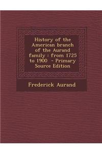 History of the American Branch of the Aurand Family: From 1725 to 1900 - Primary Source Edition