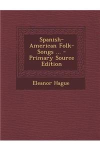 Spanish-American Folk-Songs ... - Primary Source Edition