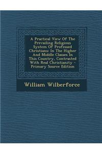 A Practical View of the Prevailing Religious System of Professed Christians