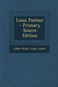 Louis Pasteur - Primary Source Edition