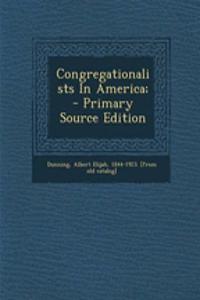 Congregationalists in America; - Primary Source Edition