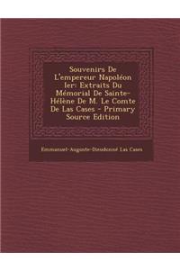 Souvenirs de L'Empereur Napoleon Ier: Extraits Du Memorial de Sainte-Helene de M. Le Comte de Las Cases - Primary Source Edition