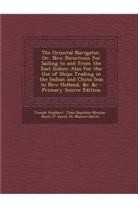 The Oriental Navigator, Or, New Directions for Sailing to and from the East Indies: Also for the Use of Ships Trading in the Indian and China Seas to