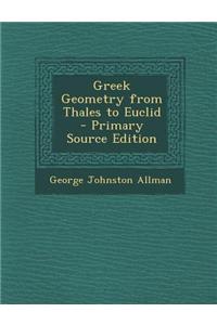 Greek Geometry from Thales to Euclid - Primary Source Edition