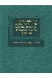 Geschichte Des Seefahrers Ritter Martin Behaim - Primary Source Edition