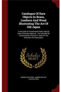Catalogue Of Rare Objects In Brass, Leathers And Wood Illustrating The Art Of Old Japan