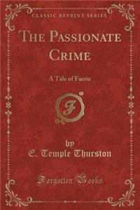 The Passionate Crime: A Tale of Faerie (Classic Reprint)