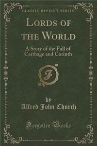 Lords of the World: A Story of the Fall of Carthage and Corinth (Classic Reprint)