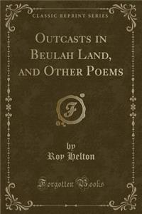 Outcasts in Beulah Land, and Other Poems (Classic Reprint)