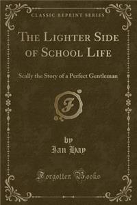 The Lighter Side of School Life: Scally the Story of a Perfect Gentleman (Classic Reprint)