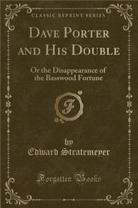 Dave Porter and His Double: Or the Disappearance of the Basswood Fortune (Classic Reprint)