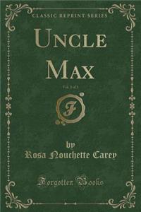 Uncle Max, Vol. 3 of 3 (Classic Reprint)