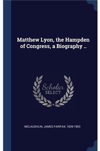 Matthew Lyon, the Hampden of Congress, a Biography ..