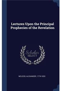 Lectures Upon the Principal Prophecies of the Revelation