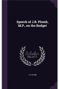 Speech of J.B. Plumb, M.P., on the Budget