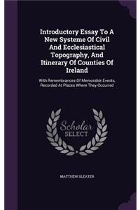 Introductory Essay To A New Systeme Of Civil And Ecclesiastical Topography, And Itinerary Of Counties Of Ireland