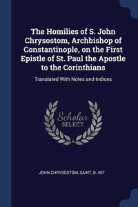 The Homilies of S. John Chrysostom, Archbishop of Constantinople, on the First Epistle of St. Paul the Apostle to the Corinthians