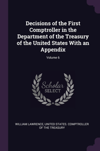 Decisions of the First Comptroller in the Department of the Treasury of the United States With an Appendix; Volume 6