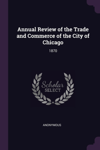 Annual Review of the Trade and Commerce of the City of Chicago