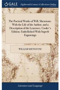 The Poetical Works of Will. Shenstone. with the Life of the Author, and a Description of the Leasowes. Cooke's Edition. Embellished with Superb Engravings
