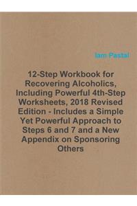 12-Step Workbook for Recovering Alcoholics, Including Powerful 4th-Step Worksheets, 2018 Revised Edition - Includes a Simple Yet Powerful Approach to Steps 6 and 7 and a New Appendix on Sponsoring Others