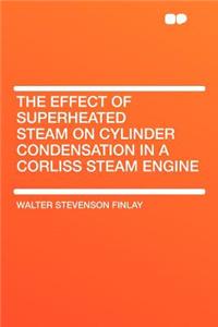 The Effect of Superheated Steam on Cylinder Condensation in a Corliss Steam Engine