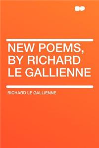 New Poems, by Richard Le Gallienne