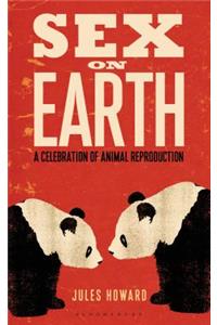 Sex on Earth: A Celebration of Animal Reproduction: A Celebration of Animal Reproduction