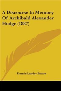 Discourse In Memory Of Archibald Alexander Hodge (1887)