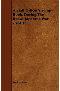 Staff Officer's Scrap-Book, During the Russo-Japanese War - Vol. II