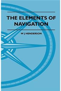 Elements Of Navigation - A Short And Complete Explanation Of The Standard Mathods Of Finding The Position Of A Ship At Sea And The Course To Be Steered. Designed For The Instruction Of Beginners