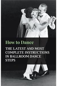 How to Dance - The Latest and Most Complete Instructions in Ballroom Dance Steps