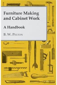 Furniture Making and Cabinet Work - A Handbook