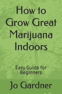 How to Grow Great Marijuana Indoors