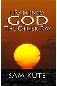 I Ran Into God the Other Day