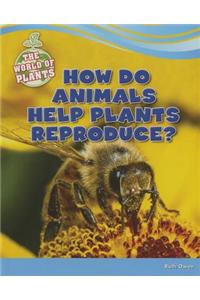 How Do Animals Help Plants Reproduce?